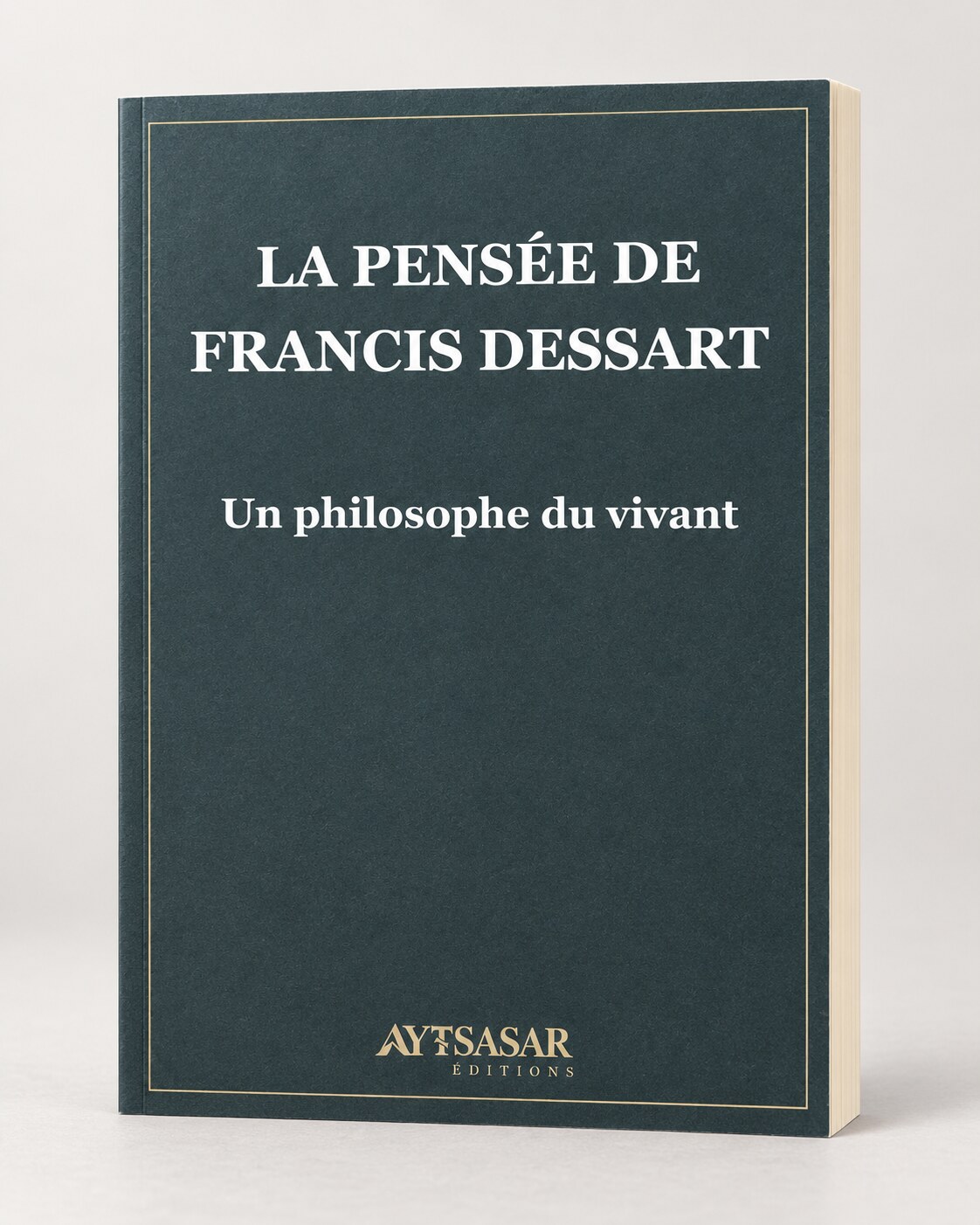 Livre La pensée de Francis Dessart, Un philosophe du vivant, publié par les Éditions Aytsasar